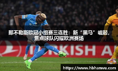 那不勒斯欧冠小组赛三连胜：新“黑马”崛起，焦点球队闪耀欧洲赛场