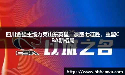 四川金强主场力克山东英星，豪取七连胜，重塑CBA新格局