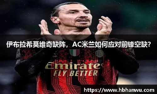 伊布拉希莫维奇缺阵，AC米兰如何应对前锋空缺？